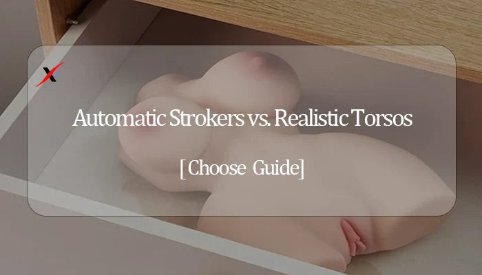 Automatic Strokers vs. Realistic Torsos: Which Offers the Ultimate Experience?