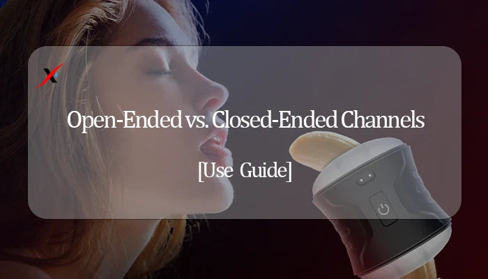 Open-Ended vs. Closed-Ended Channels: Which Design Delivers Better Pleasure?